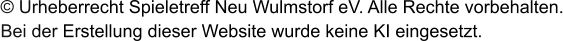© Urheberrecht Spieletreff Neu Wulmstorf eV. Alle Rechte vorbehalten.Bei der Erstellung dieser Website wurde keine KI eingesetzt.